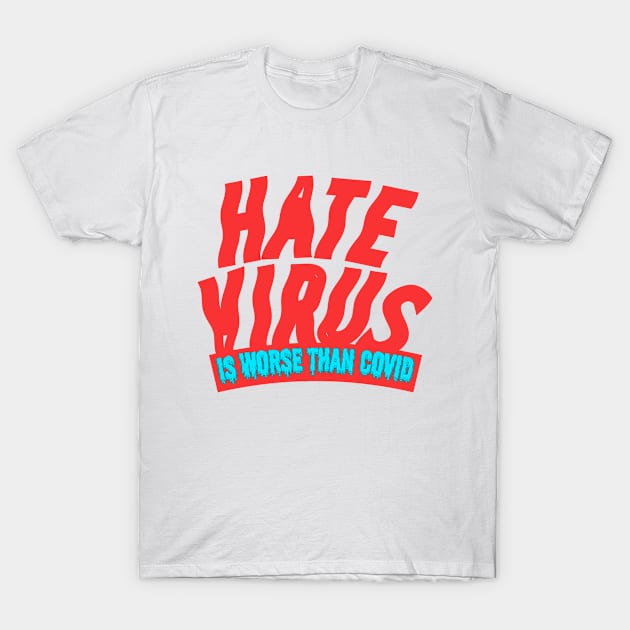 Hate is a virus, Hate Virus Is Worse Than Covid. T-Shirt by A -not so store- Store